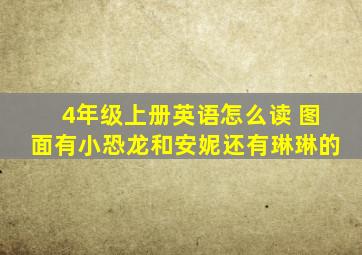 4年级上册英语怎么读 图面有小恐龙和安妮还有琳琳的